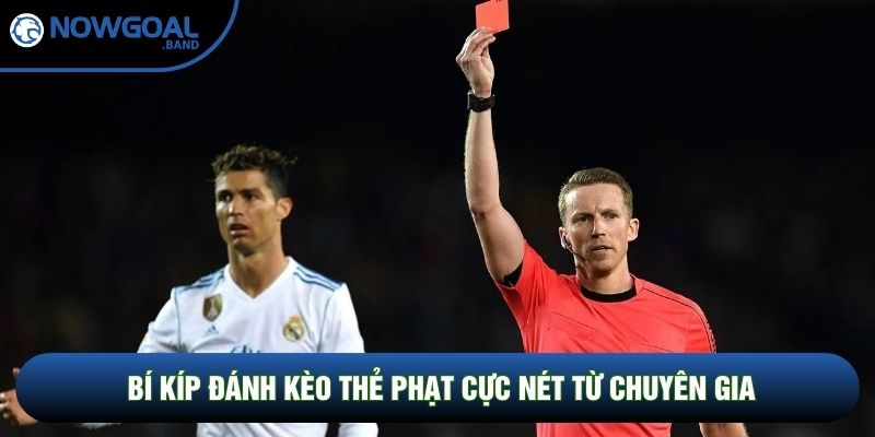 Bí kíp đánh kèo thẻ phạt cực nét từ chuyên gia