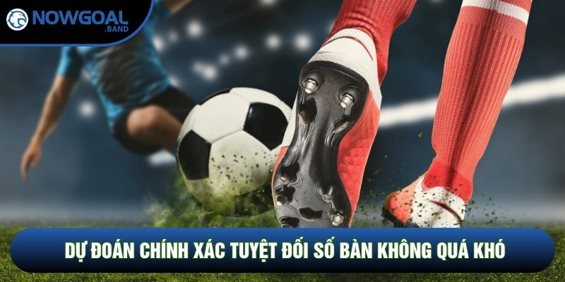 Dự đoán chính xác tuyệt đối số bàn không quá khó
