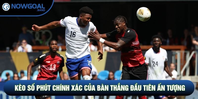 Kèo Số Phút Chính Xác Của Bàn Thắng Đầu Tiên Ấn Tượng