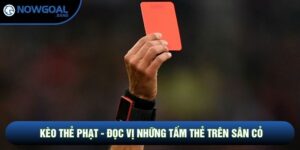 Kèo Thẻ Phạt - Nghệ Thuật Đọc Vị Những Tấm Thẻ Trên Sân Cỏ