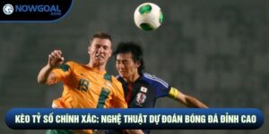 Kèo Tỷ Số Chính Xác: Nghệ Thuật Dự Đoán Bóng Đá Đỉnh Cao
