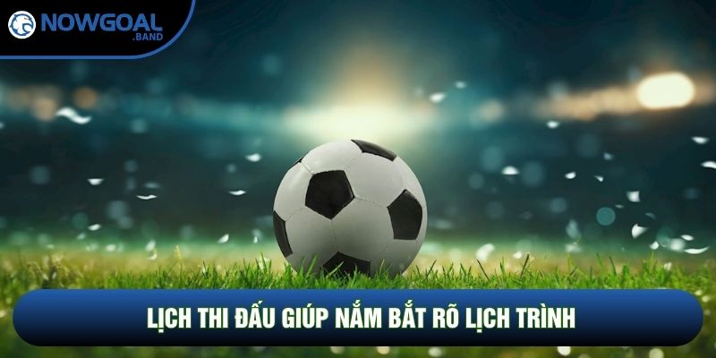 Lịch thi đấu giúp nắm bắt rõ lịch trình