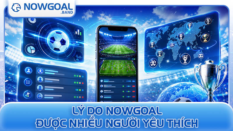 Lý do Nowgoal được nhiều người yêu thích