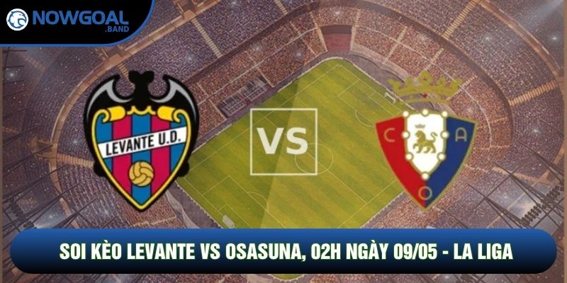 Soi Kèo Levante Vs Osasuna, 02h Ngày 09/05 - La Liga