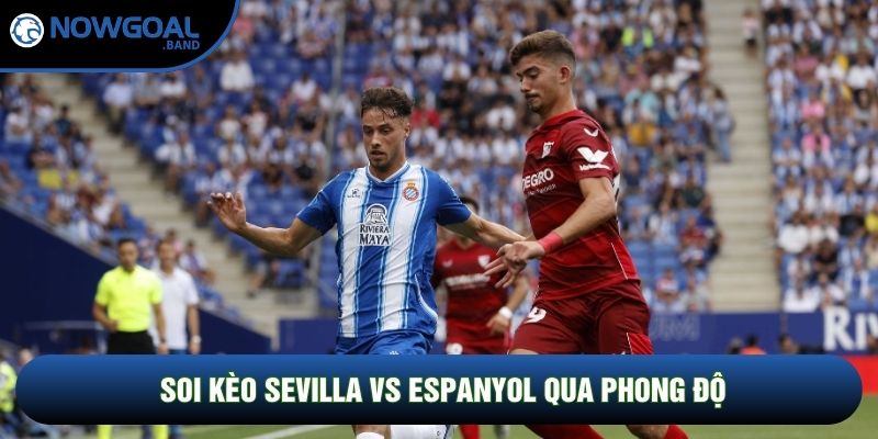 Soi kèo Sevilla vs Espanyol qua phong độ Soi kèo Sevilla vs Espanyol qua phong độ
