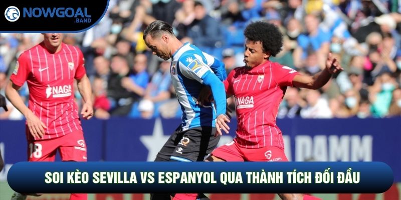 Soi kèo Sevilla vs Espanyol qua thành tích đối đầu Soi kèo Sevilla vs Espanyol qua thành tích đối đầu