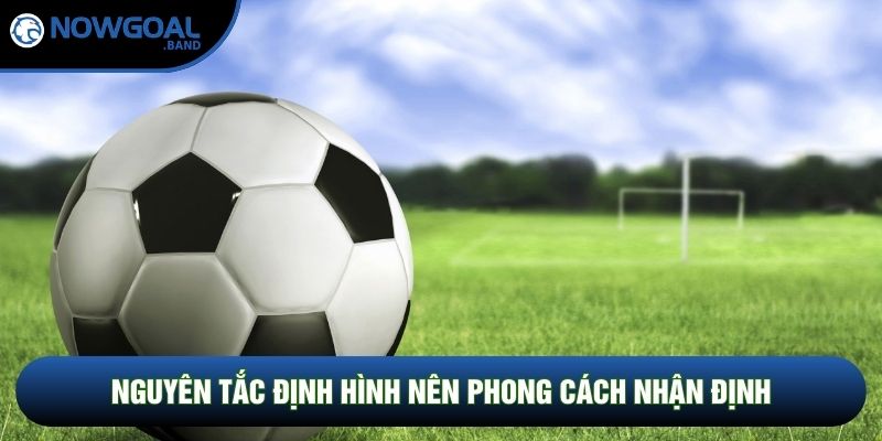 Nguyên tắc định hình nên phong cách nhận định